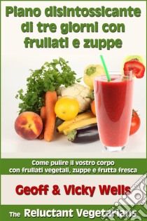 Piano Disintossicante Di Tre Giorni Con Frullati E Zuppe. E-book. Formato EPUB ebook di Geoff Wells