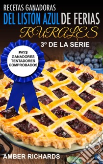 Recetas Ganadoras Del Listón Azul De Ferias Rurales:  Pays Ganadores Tentadores Comprobados. E-book. Formato Mobipocket ebook di Amber Richards