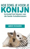 Hoe Zorg Je Voor Je Konijn: Inclusief Het Kiezen Van De Beste Huisdierrassen. E-book. Formato EPUB ebook