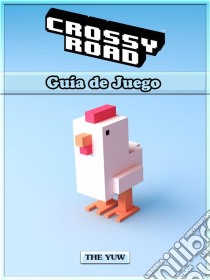 Crossy Road  Guía De Juego. E-book. Formato EPUB ebook di Hiddenstuff Entertainment