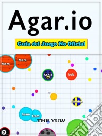 Agar.io Guía Del Juego No Oficial. E-book. Formato EPUB ebook di Hiddenstuff Entertainment