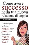 Come Avere Successo Nella Tua Nuova Relazione Di Coppia. E-book. Formato Mobipocket ebook