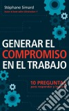 Generar El Compromiso En El Trabajo. 10 Preguntas Para Responder Y Lograrlo.. E-book. Formato EPUB ebook