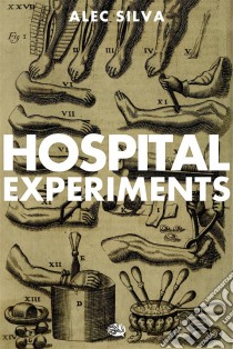 Hospital Experiments. E-book. Formato Mobipocket ebook di Alec Silva