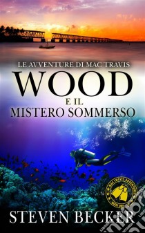 Le Avventure Di Mac Travis - Wood E Il Mistero Sommerso. E-book. Formato EPUB ebook di Steven Becker