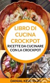 Libro Di Cucina Crockpot: Ricette Da Cucinare Con La Crockpot. E-book. Formato Mobipocket ebook di Danial Kevinson