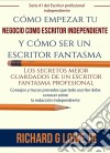 Cómo Empezar Tu Negocio Como Escritor Independiente Y Cómo Ser Un Escritor Fantasma. E-book. Formato Mobipocket ebook