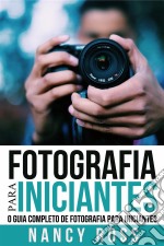 Fotografia Para Iniciantes: O Guia Completo De Fotografia Para Iniciantes. E-book. Formato EPUB ebook