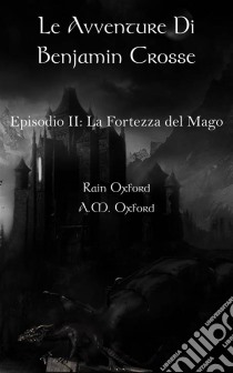 Le Avventure Di Benjamin Crosse  Secondo Episodio: La Fortezza Del Ma. E-book. Formato EPUB ebook di Rain Oxford