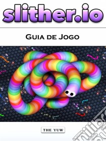 Slither.io Guia De Jogo. E-book. Formato EPUB ebook di Hiddenstuff Entertainment