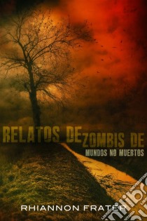 Relatos De Zombis De Mundos No Muertos. E-book. Formato EPUB ebook di Rhiannon Frater