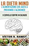 La Dieta Mind, L'alimentazione Che Aiuta A Prevenire L'alzheimer. Il Cervello Soffre In Silenzio. E-book. Formato Mobipocket ebook di Victor R. Ramos