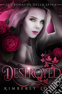 Destroyed (Le Cronache Della Spina, Volume 2). E-book. Formato Mobipocket ebook di Kimberly Loth