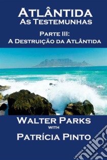 Atlântida - As Testemunhas - Parte Iii: A Destruição Da Atlântida. E-book. Formato Mobipocket ebook di Walter Parks