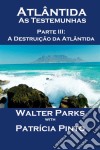 Atlântida - As Testemunhas - Parte Iii: A Destruição Da Atlântida. E-book. Formato EPUB ebook