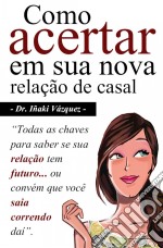 Como Acertar Em Sua Nova Relação De Casal. E-book. Formato Mobipocket ebook