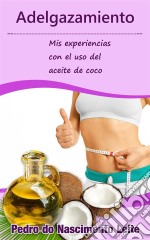 Adelgazamiento: Mis Experiencias Con El Uso Del Aceite De Coco. E-book. Formato Mobipocket