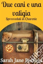 Due Cani E Una Valigia: Sprovveduti In Charente. E-book. Formato Mobipocket ebook