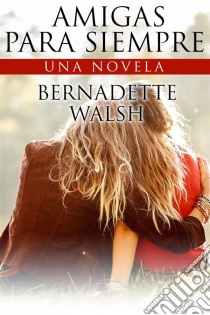 Amigas Para Siempre. E-book. Formato Mobipocket ebook di Bernadette Walsh