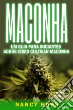 Maconha: Um Guia Para Iniciantes Sobre Como Cultivar Maconha. E-book. Formato EPUB ebook