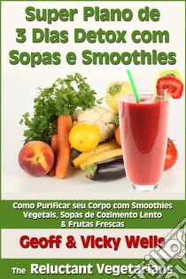 Super Plano De 3 Dias Detox Com Sopas & Smoothie. E-book. Formato EPUB ebook di Geoff Wells