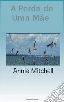 A Perda De Uma Mãe — Volume 1 & 2. E-book. Formato EPUB ebook di Annie Mitchell