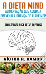 A Dieta Mind, Alimentação Que Ajuda A Prevenir A Doença De Alzheimer. Seu Cérebro Pode Estar Sofrendo. E-book. Formato EPUB ebook