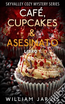 Café, Cupcakes & Asesinato. E-book. Formato Mobipocket ebook di William Jarvis