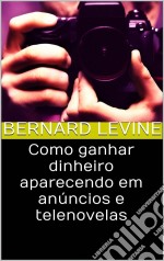 Como Ganhar Dinheiro Aparecendo Em Anúncios E Telenovelas. E-book. Formato EPUB ebook