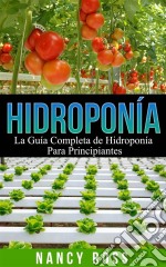 Hidroponía: La Guía Completa De Hidroponía Para Principiantes. E-book. Formato EPUB ebook