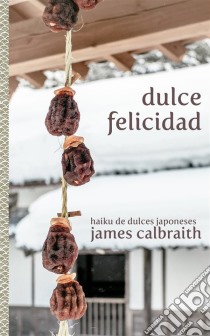 Dulce Felicidad. E-book. Formato EPUB ebook di James Calbraith