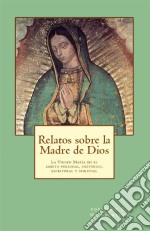 Relatos Sobre La Madre De Dios: La Virgen María En El Ambito Personal, Histórico, Escritural Y Spiritual.. E-book. Formato Mobipocket ebook