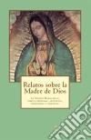 Relatos Sobre La Madre De Dios: La Virgen María En El Ambito Personal, Histórico, Escritural Y Spiritual.. E-book. Formato EPUB ebook