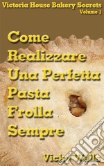 Come Realizzare Una Perfetta Pasta Frolla - Sempre. E-book. Formato EPUB