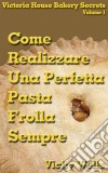 Come Realizzare Una Perfetta Pasta Frolla - Sempre. E-book. Formato Mobipocket ebook di Vicky Wells