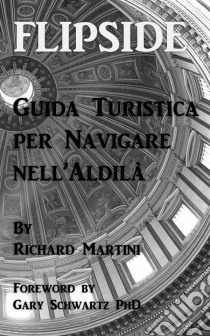 Flipside: Guida Turistica Per Navigare Nell’Aldilà. E-book. Formato Mobipocket ebook di Richard Martini