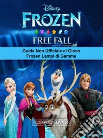 Guida Non Ufficiale Al Gioco Frozen Lampi Di Gemme. E-book. Formato Mobipocket ebook di Josh Abbott