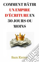 Comment Bâtir Un Empire D’Écriture En 30 Jours Ou Moins. E-book. Formato Mobipocket ebook