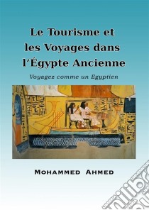 Le Tourisme Et Les Voyages Dans L’Égypte Ancienne. E-book. Formato Mobipocket ebook di Mohammed Yehia Z. Ahmed