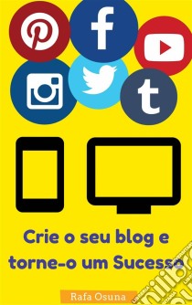 Crie O Seu Blog E Torne-O Um Sucesso. E-book. Formato EPUB ebook di Rafa Osuna