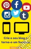 Crie O Seu Blog E Torne-O Um Sucesso. E-book. Formato Mobipocket ebook di Rafa Osuna