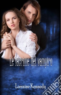 Le Lacrime Del Vampiro. E-book. Formato EPUB ebook di Lorraine Kennedy