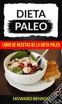 Dieta Paleo: Libro De Recetas De La Dieta Paleo. E-book. Formato Mobipocket ebook di Howard Benson