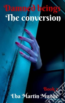 Damned Beings. The Conversion (Book 2). E-book. Formato EPUB ebook di Eba Martín Muñoz