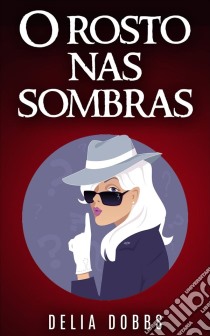 O Rosto Nas Sombras. E-book. Formato EPUB ebook di Delia Dobbs