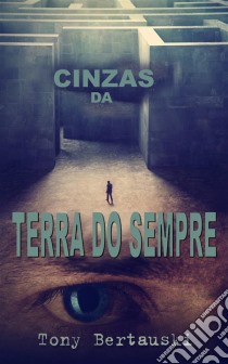 Cinzas Da Terra Do Sempre. E-book. Formato EPUB ebook di Tony Bertauski