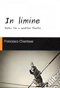 In Limine - Notes For A Symptom Theatre. E-book. Formato EPUB ebook di Francesco Chiantese