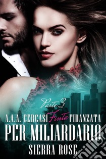 A.a.a. Cercasi Finta Fidanzata Per Miliardario - Parte 3. E-book. Formato EPUB ebook di Sierra Rose