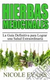 Hierbas Medicinales:  La Guía Definitiva Para Lograr Una Salud Extraordinaria. E-book. Formato Mobipocket ebook di Nicole Evans