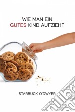 Wie Man Ein Gutes Kind Aufzieht. E-book. Formato Mobipocket ebook